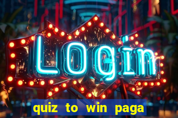 quiz to win paga mesmo quiz money paga mesmo